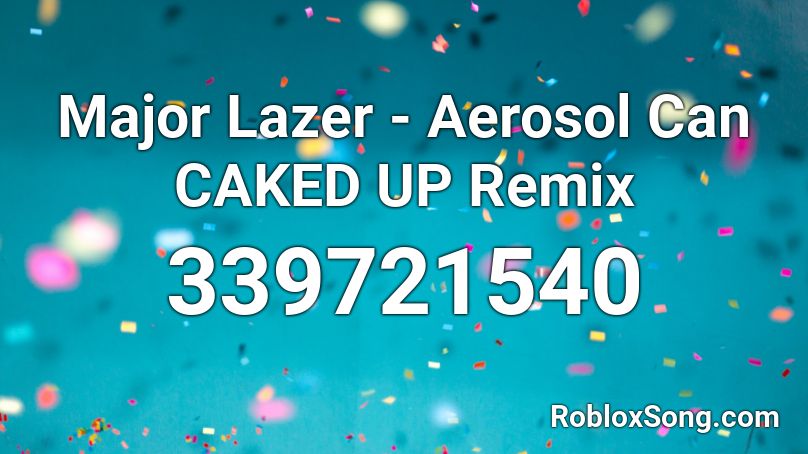 Major Lazer - Aerosol Can CAKED UP Remix Roblox ID