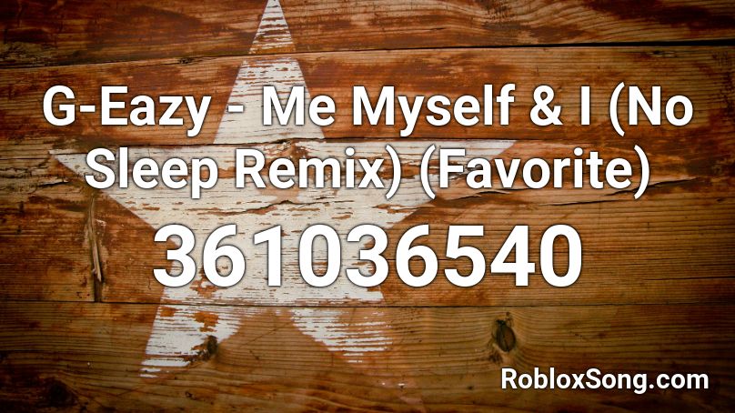 G-Eazy - Me Myself & I (No Sleep Remix) (Favorite) Roblox ID