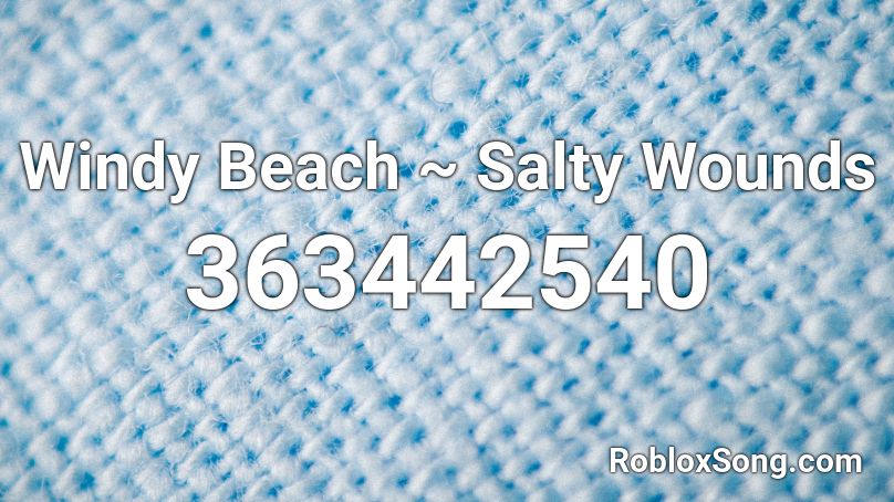 Windy Beach ~ Salty Wounds Roblox ID