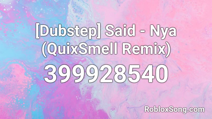 Dubstep Said Nya Quixsmell Remix Roblox Id Roblox Music Codes - dubstep song ids roblox