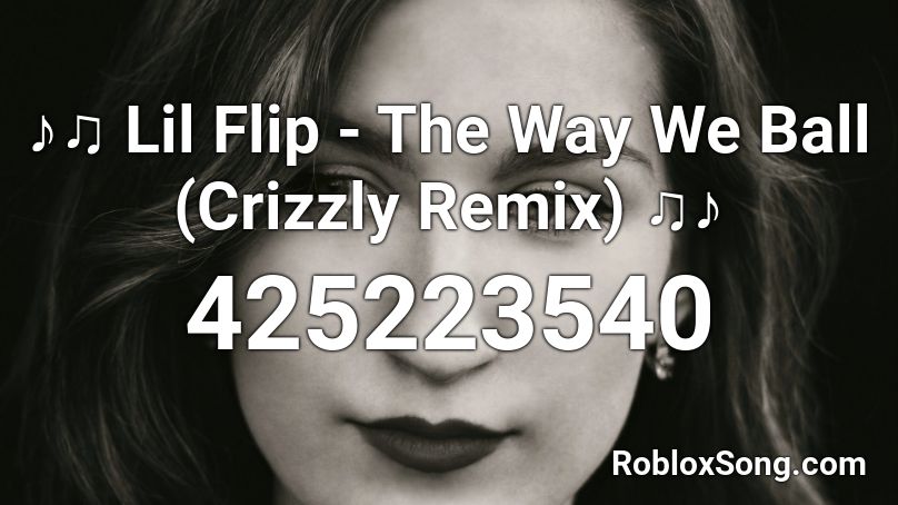 ♪♫ Lil Flip - The Way We Ball (Crizzly Remix) ♫♪ Roblox ID