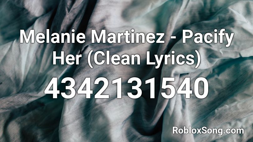 Melanie Martinez - Pacify Her (Clean Lyrics) Roblox ID