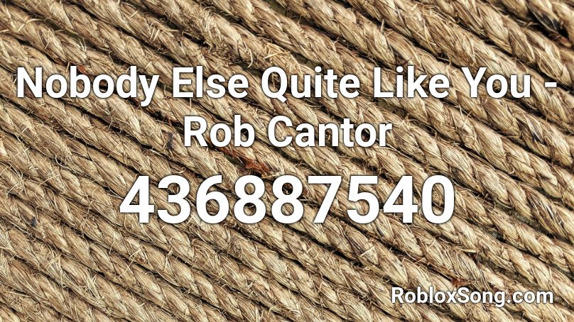 Nobody Else Quite Like You - Rob Cantor Roblox ID