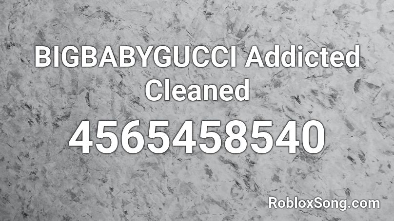 BIGBABYGUCCI Addicted Cleaned Roblox ID