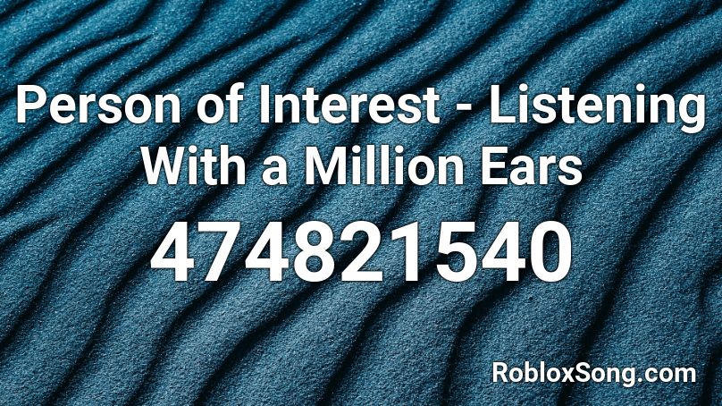 Person of Interest - Listening With a Million Ears Roblox ID