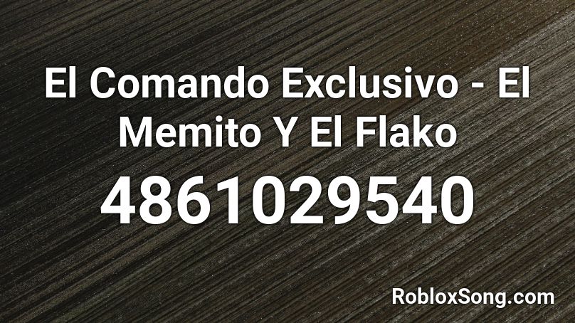 El Comando Exclusivo - El Memito Y El Flako Roblox ID