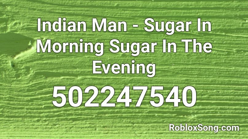 Indian Man - Sugar In Morning Sugar In The Evening Roblox ID