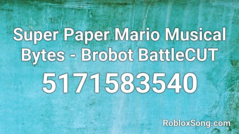 Super Paper Mario Musical Bytes - Brobot BattleCUT Roblox ID