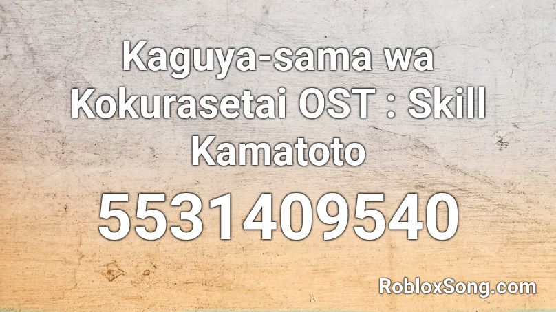 Kaguya-sama wa Kokurasetai OST : Skill Kamatoto Roblox ID