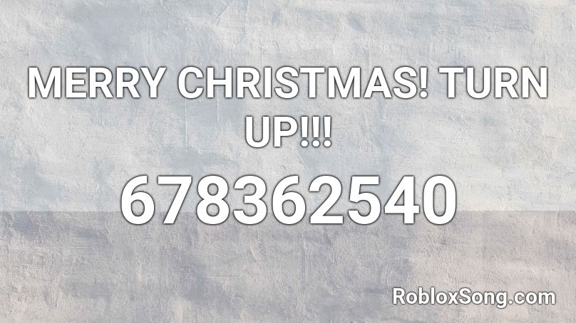 MERRY CHRISTMAS! TURN UP!!! Roblox ID