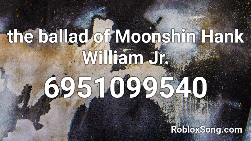 the ballad of Moonshin Hank William Jr. Roblox ID