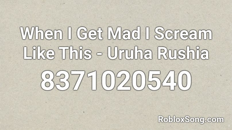 When I Get Mad I Scream Like This - Uruha Rushia Roblox ID