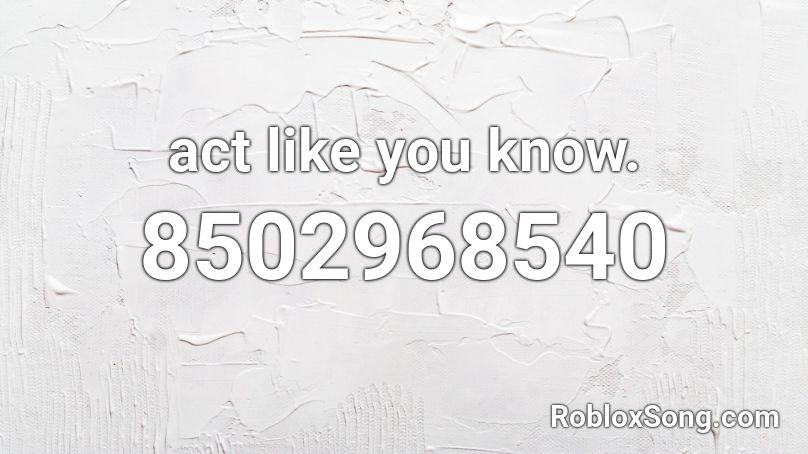 act like you know. Roblox ID