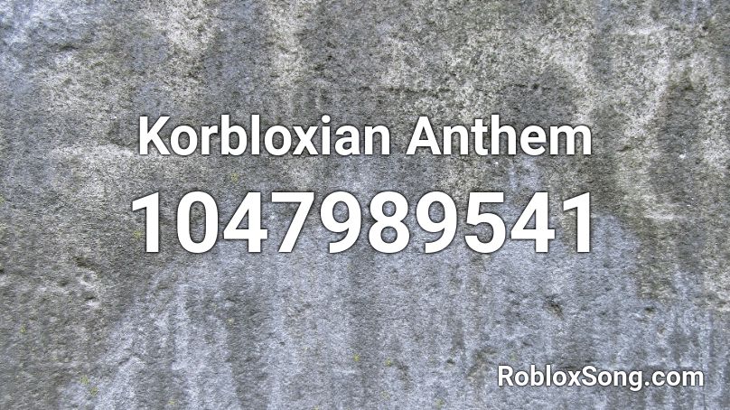 Korbloxian Anthem Roblox ID - Roblox music codes