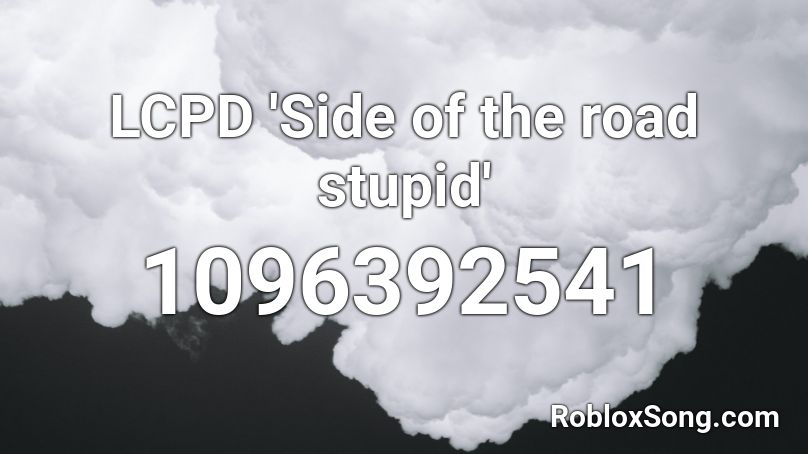LCPD 'Side of the road stupid' Roblox ID