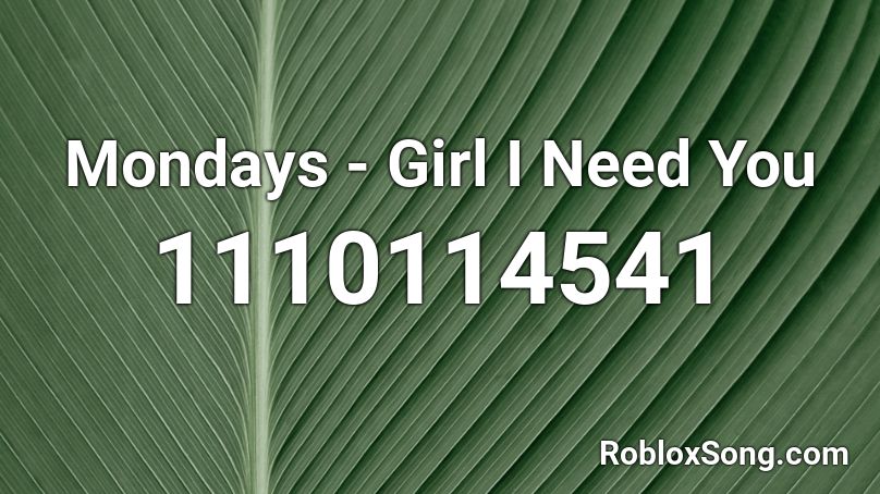 Mondays - Girl I Need You Roblox ID