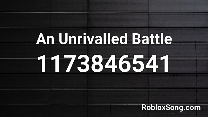 An Unrivalled Battle Roblox ID - Roblox Music Codes