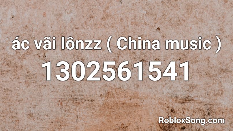 ác vãi lônzz ( China music ) Roblox ID