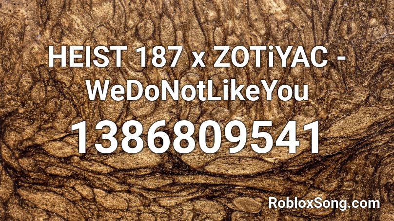 HEIST 187 x ZOTiYAC - WeDoNotLikeYou Roblox ID