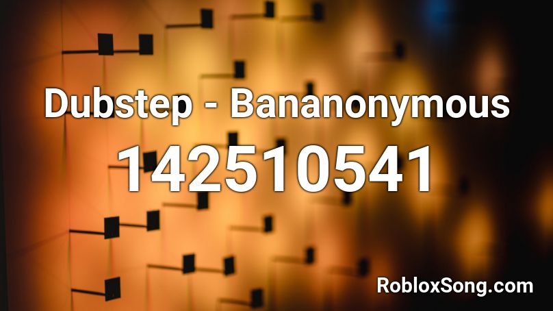 Dubstep - Bananonymous Roblox ID