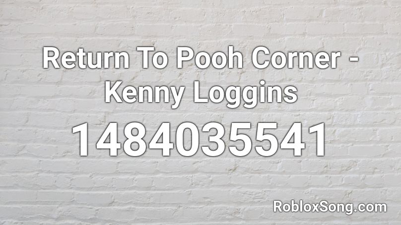 Return To Pooh Corner  -  Kenny Loggins Roblox ID