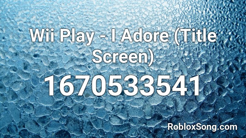 Wii Play I Adore Title Screen Roblox Id Roblox Music Codes - wii music roblox id