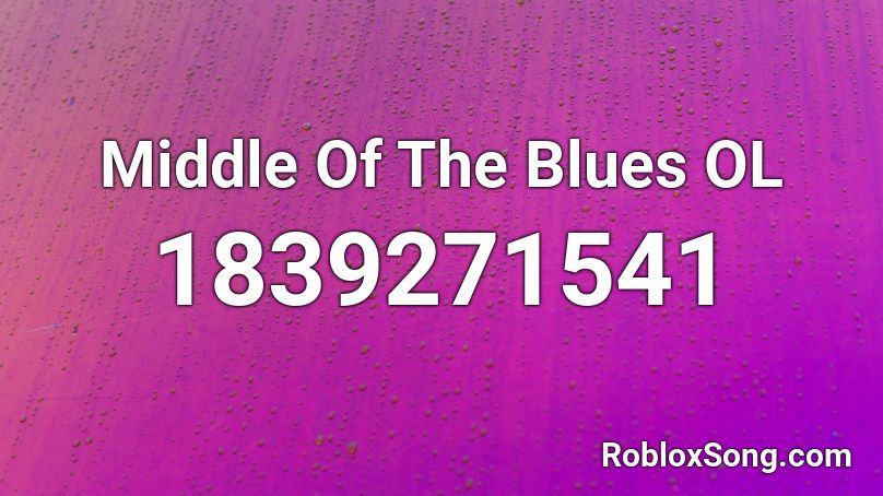 Middle Of The Blues OL Roblox ID