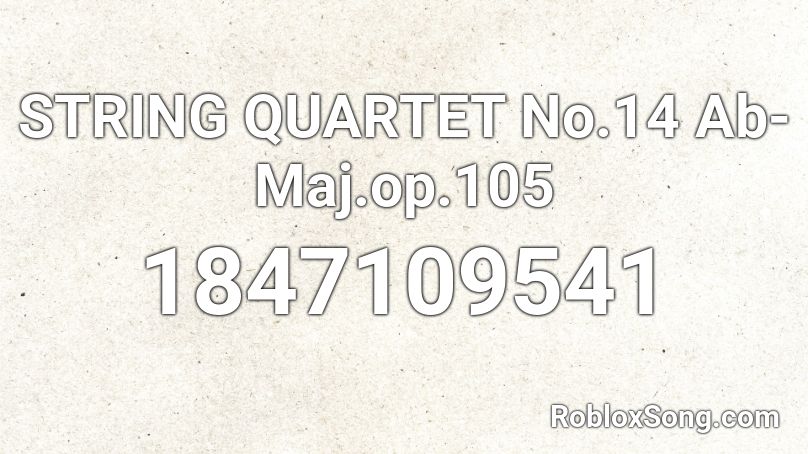 STRING QUARTET No.14 Ab-Maj.op.105 Roblox ID