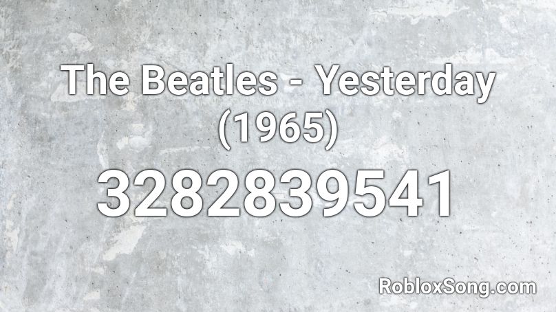 The Beatles Yesterday 1965 Roblox Id Roblox Music Codes - the beatles yesterday roblox song codes