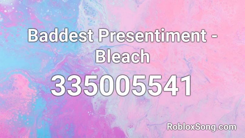 Baddest Presentiment - Bleach Roblox ID