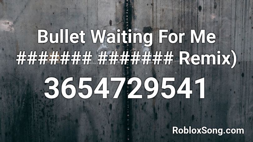 Bullet Waiting For Me ####### ####### Remix) Roblox ID