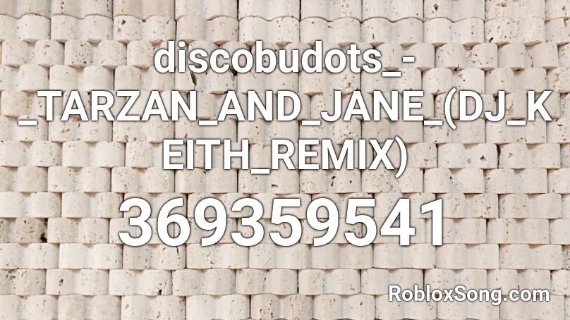 discobudots_-_TARZAN_AND_JANE_(DJ_KEITH_REMIX) Roblox ID