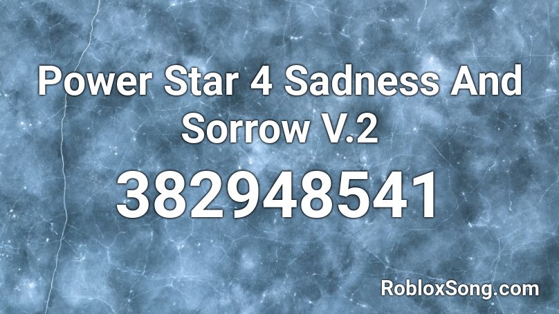 Power Star 4 Sadness And Sorrow V 2 Roblox Id Roblox Music Codes - sadness and sorrow roblox id