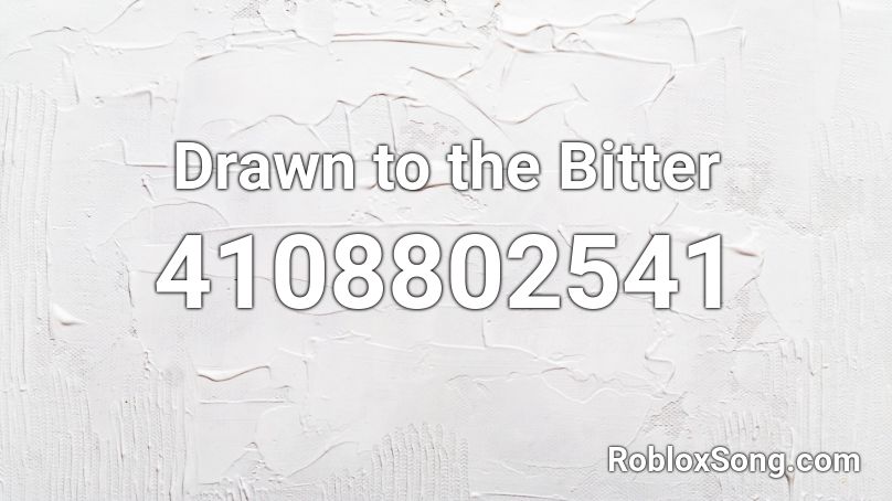 Drawn to the Bitter Roblox ID