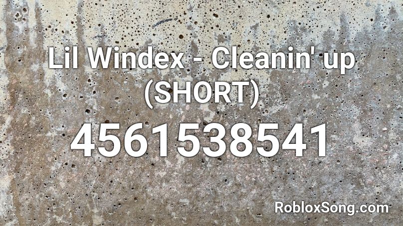 Lil Windex - Cleanin' up (SHORT) Roblox ID