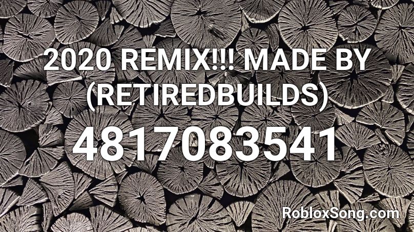 2020 REMIX!!! MADE BY (RETIREDBUILDS) Roblox ID
