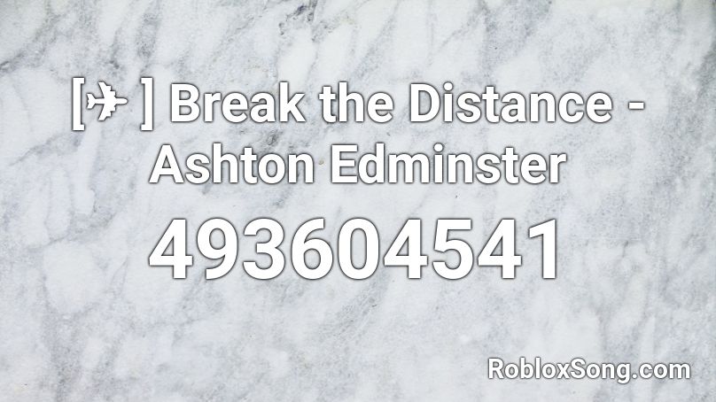 [✈️️ ] Break the Distance - Ashton Edminster Roblox ID
