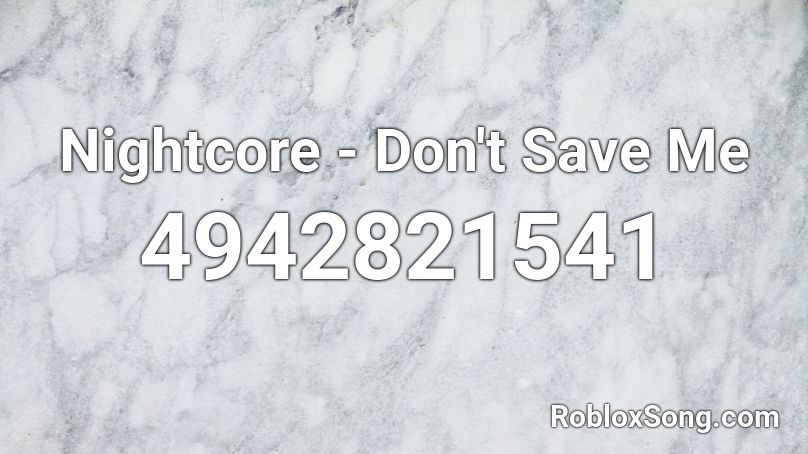 Nightcore Don T Save Me Roblox Id Roblox Music Codes - roblox song id nightcore save me