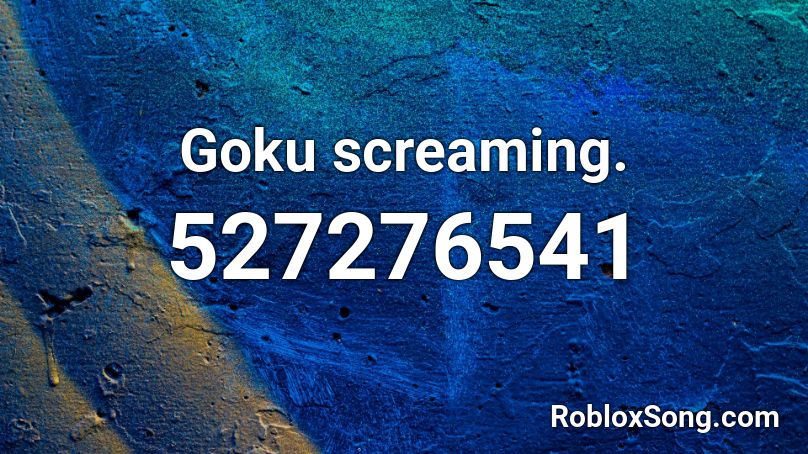 Goku screaming. Roblox ID