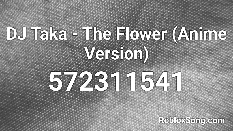DJ Taka - The Flower (Anime Version) Roblox ID