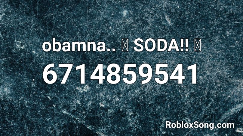 obamna.. 👶 SODA!! 🥤 Roblox ID