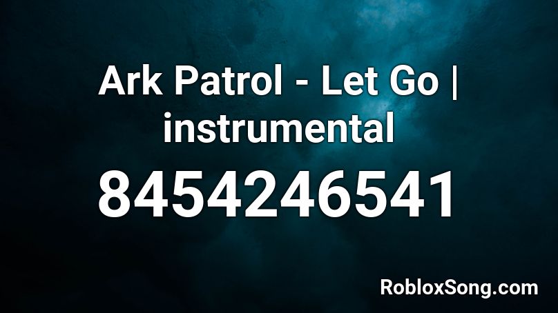 Ark Patrol - Let Go | instrumental Roblox ID
