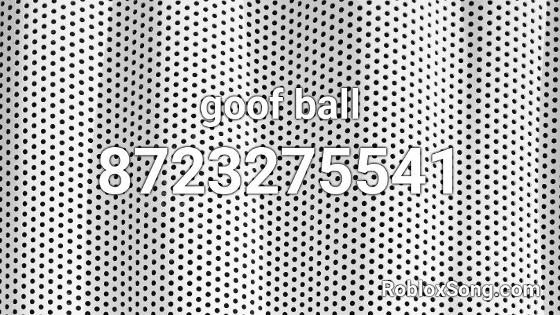 goof ball Roblox ID