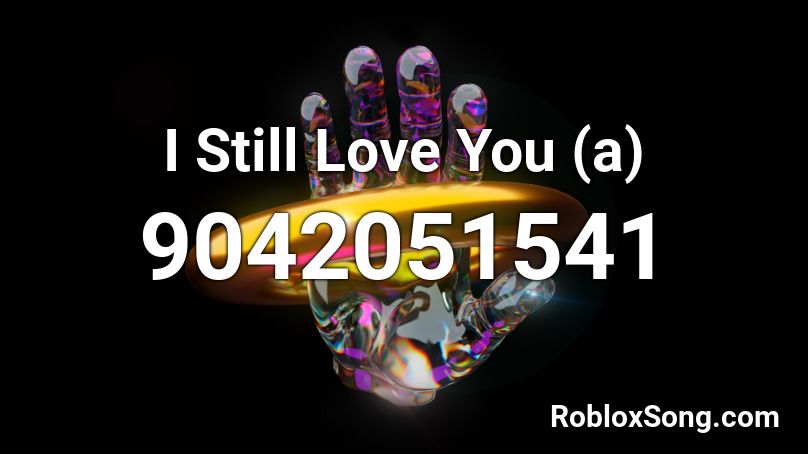 I Still Love You (a) Roblox ID