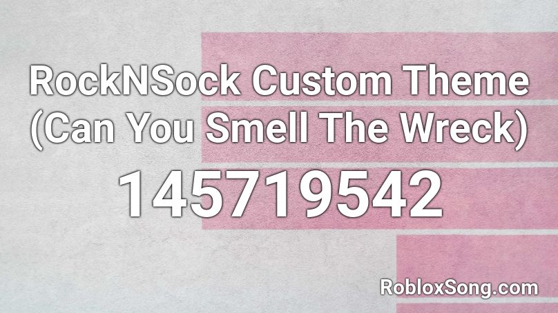 RockNSock Custom Theme (Can You Smell The Wreck) Roblox ID