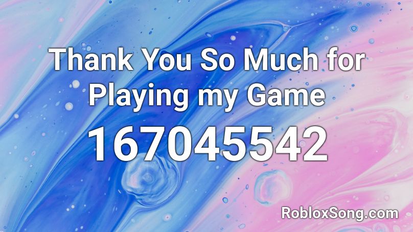 Thank You So Much for Playing my Game Roblox ID