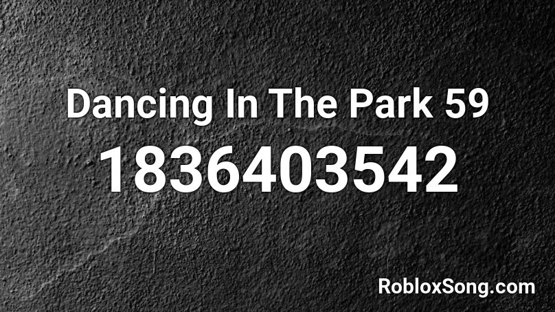 Dancing In The Park 59 Roblox ID