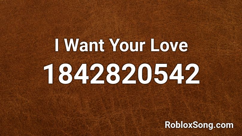 I Want Your Love Roblox ID