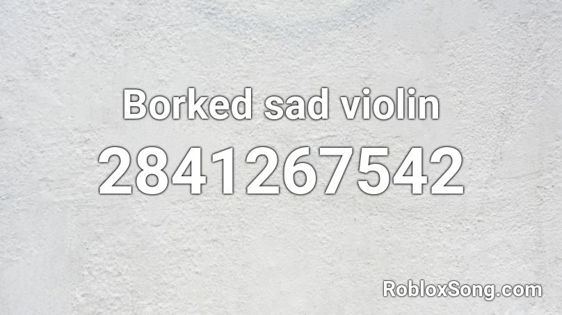 Borked Sad Violin Roblox Id Roblox Music Codes - roblox sad violin music id