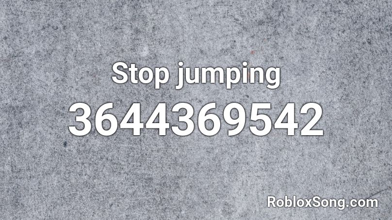 Stop Jumping Roblox Id Roblox Music Codes - roblox spam jumping